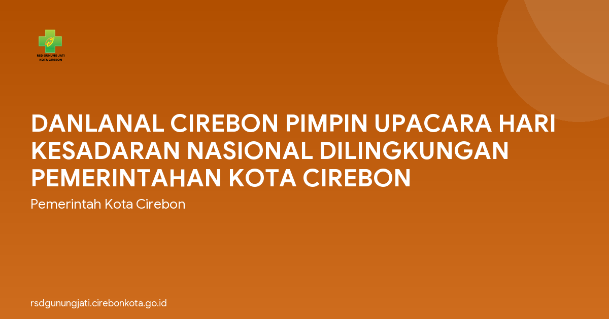 DANLANAL CIREBON PIMPIN UPACARA HARI KESADARAN NASIONAL DILINGKUNGAN PEMERINTAHAN KOTA CIREBON