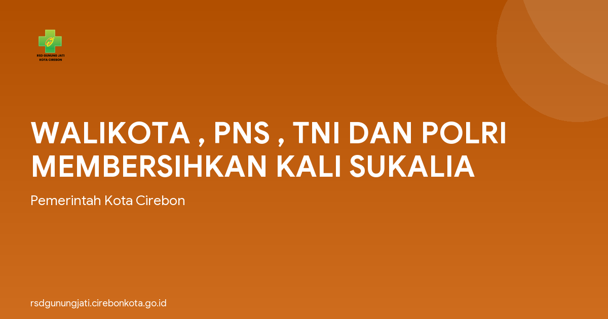 WALIKOTA , PNS , TNI DAN POLRI MEMBERSIHKAN KALI SUKALIA